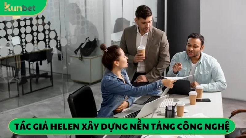 Tác giả Helen Nguyễn ban đầu xây dựng nền tảng công nghệ hiện đại